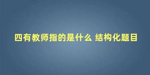 四有教师指的是什么 结构化题目